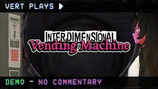 vert plays… Interdimensional Vending Machine │ DEMO │ No Commentary