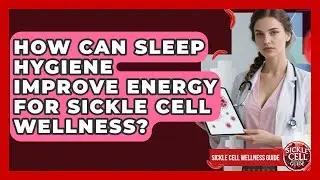 How Can Sleep Hygiene Improve Energy For Sickle Cell Wellness? - Sickle Cell Wellness Guide