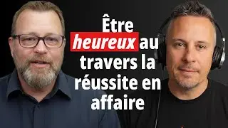 &Ecirc;tre heureux au travers la r&eacute;ussite en affaires : Entrevue avec Patrick Leroux..