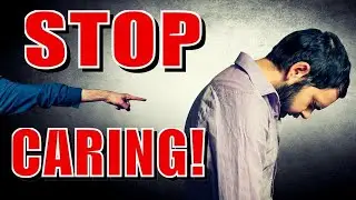 STOP CARING What People Think Of You! ( Self Mastery 101 )