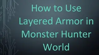 How to Use Layered Armor in Monster Hunter World