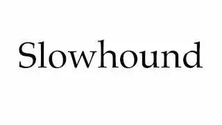 How to Pronounce Slowhound