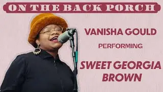 Sweet Georgia Brown - Vanisha Gould (On The Back Porch | Season 3)