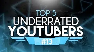 Top 5 Underrated YouTubers #13!