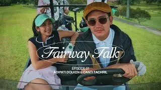 FAIRWAY TALK EP. 1: GOLF + DEEP TALK? WITH ADIPATI DOLKEN & CANTI TACHRIL