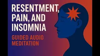 Resentment, Pain, and Insomnia (Guided Audio Meditation)