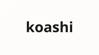 How to pronounce koashi | 小足 (small feet in Japanese)