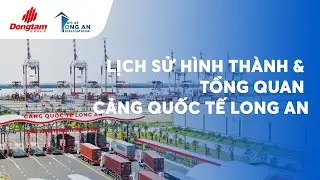 Lịch Sử Hình Thành & Tổng Quan Về Cảng Quốc Tế Long An - 2026