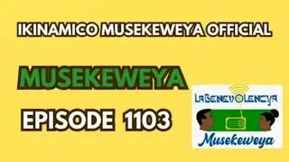 MUSEKEWEYA EPISODE 1103 //SIBWO BAFATIWE MUCYUHO! 