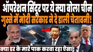 ट्रंप के बाद ऑपरेशन सिंदूर पर ये क्या बोला दिया चीन ने, गुस्से में मोदी सरकार ने दे डाली चेतावनी!