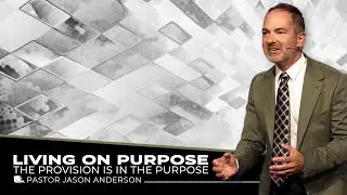Living On Purpose: The Provision is in the Purpose | Pastor Jason Anderson