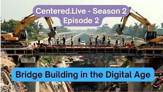 Bridge Building in the Digital Age - Centered.Live Season 2 Episode 2