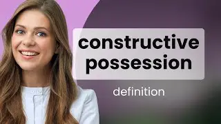 Constructive possession &mdash; meaning of CONSTRUCTIVE POSSESSION