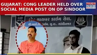 Gujarat Congress Leader Rajesh Soni Arrested For &lsquo;Objectionable&rsquo; Posts On Operation Sindoor | Watch