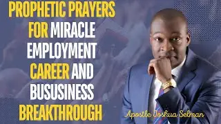 Fervent Prayers for Miracle Employment, Career and Business Breakthrough - Apostle Joshua Selman