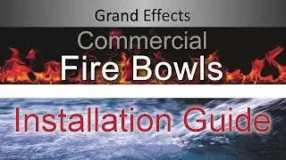 Installation Guide: Commercial Fire Bowl by Grand Effects