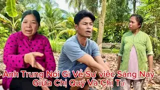 Anh Trung nói gì về sự việc sáng nay giữa chị Quý và chị Tư cãi nhau ￼#cuongphivlog #