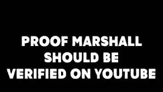 PROOF THAT MARSHALL SHOULD BE VERIFIED ON YT