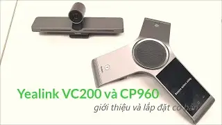 Yealink VC200 & CP960 - Giới thiệu và Hướng dẫn lắp đặt cơ bản
