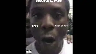 MaxCFN x Free Brick Of Raw (Official Song)