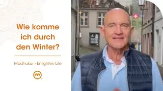 Wie komme ich durch den Winter? | Madhukar Enlighten Life