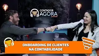 Onboarding de Clientes na Contabilidade |  | Contador Agora Podcast #46