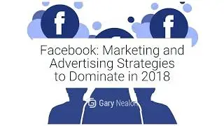 Facebook: Marketing and Advertising Strategies to Dominate in 2018