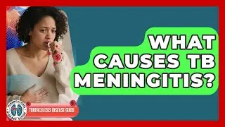 What Causes TB Meningitis? - Tuberculosis Disease Guide
