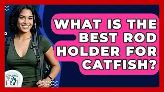 What Is The Best Rod Holder For Catfish? - Chasing Big Fish