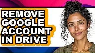 How to Remove Google Account in Drive (full Guide)