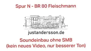 Soundeinbau BR80 Spur N Fleischmann ohne SMB (jetzt mit lauterem Ton).