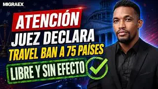 ATENCIÓN: Juez declara Travel Ban a 75 países LIBRE Y SIN EFECTO