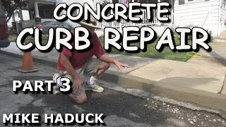 CONCRETE CURB REPAIR  (Part 3) Mike Haduck