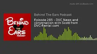 Episode 285 - DVC News and conversation with Scott from DVC-Rental.com