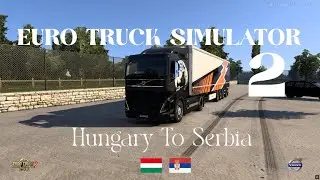 Euro Truck Simulator 2 | Hungary To Serbia by Road Journey | VOLVO FH6 TRUCK