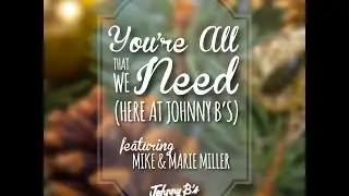 You're All We Need (Here at Johnny B's) feat. Mike & Marie Miller