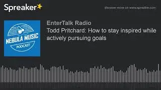 Todd Pritchard: How to stay inspired while actively pursuing goals