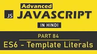 Advanced JavaScript Tutorial in Hindi [Part 84] - Template Literals in ES6