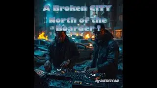 A BROKEN CITY NORTH OF THE BOARDER !  BY DJFREECAN