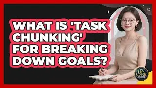 What Is 'task Chunking' For Breaking Down Goals? - The Life Coach Expert