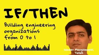 Building engineering organizations from 0 to 1 {IF/THEN} Sameer Mangalampali @ Tellius