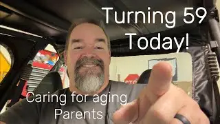 Caring for an aging parents. Turning 59 today!