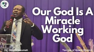 OUR GOD IS A MIRACLE WORKING GOD. Dr Gideon Azumah.