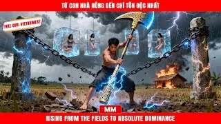 Từ Con Nhà Nông Đến Chí Tôn Độc Nhất | Siêu Phẩm Tổng Tài Hành Động | Phim Châu Á