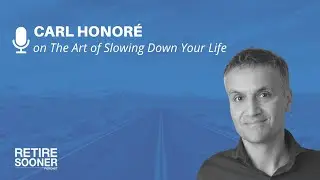 The Art of Slowing Down Your Life with Carl Honor&eacute; | Retire Sooner Podcast
