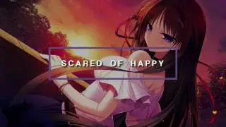 Nightcore - Scared Of Happy