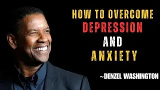 How To Overcome Depression, Anxiety and Sadness  BY DENZEL WASHINGTON || BEST MOTIVATIONAL SPEECH