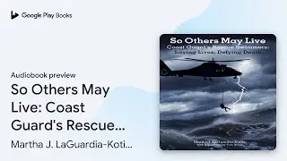 So Others May Live: Coast Guard's Rescue&hellip; by Martha J. LaGuardia-Kotite &middot; Audiobook preview