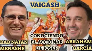 PARASHAT VAIGASH ENTENDIENDO EL ACCIONAR DE IOSEF RAB NATAN Y ABRAHAM GARCIA