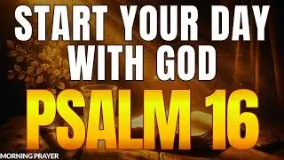 Start Your Day with Psalm 16 &mdash; Finding Joy, Security, and Purpose in God | Morning Prayer